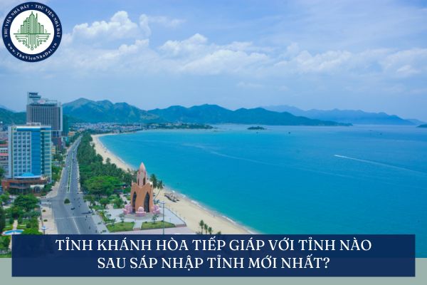Tỉnh Khánh Hòa tiếp giáp với tỉnh nào sau sáp nhập tỉnh mới nhất?