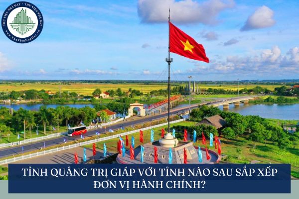 Tỉnh Quảng Trị giáp với tỉnh nào sau sắp xếp đơn vị hành chính?