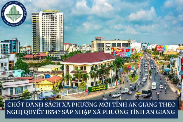 Chốt danh sách xã phường mới tỉnh An Giang theo Nghị quyết 1654? Sáp nhập xã phường tỉnh An Giang mới nhất