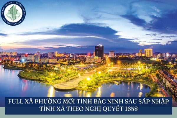 Full xã phường mới tỉnh Bắc Ninh sau sáp nhập tỉnh xã theo Nghị quyết 1658