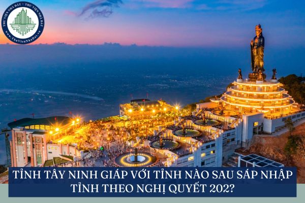 Tỉnh Tây Ninh giáp với tỉnh nào sau sáp nhập tỉnh theo Nghị quyết 202?