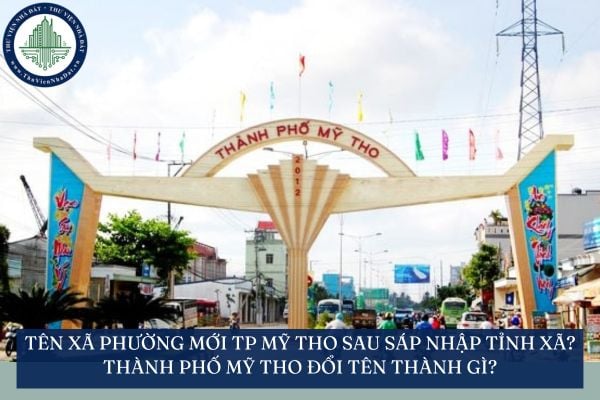 Tên xã phường mới TP Mỹ Tho sau sáp nhập tỉnh xã? Thành phố Mỹ Tho đổi tên thành gì?