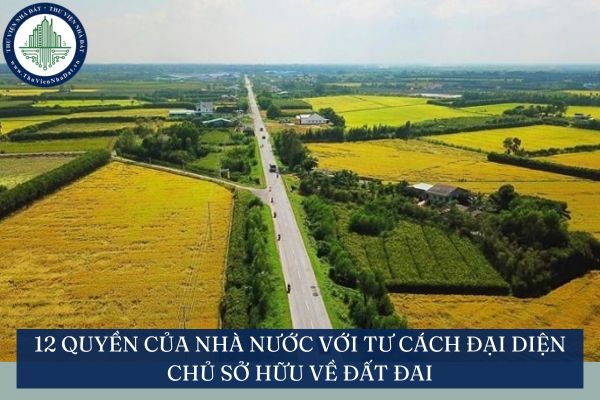 12 quyền của Nhà nước với tư cách đại diện chủ sở hữu về đất đai