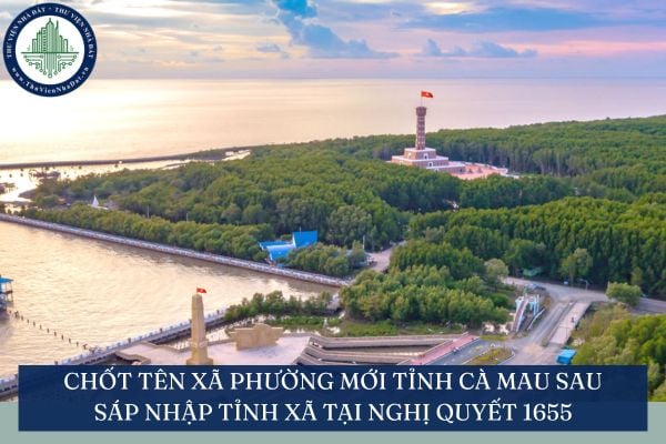 Chốt tên xã phường mới tỉnh Cà Mau sau sáp nhập tỉnh xã tại Nghị quyết 1655