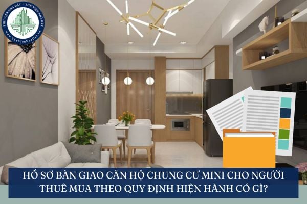 Hồ sơ bàn giao căn hộ chung cư mini cho người thuê mua theo quy định hiện hành có gì?