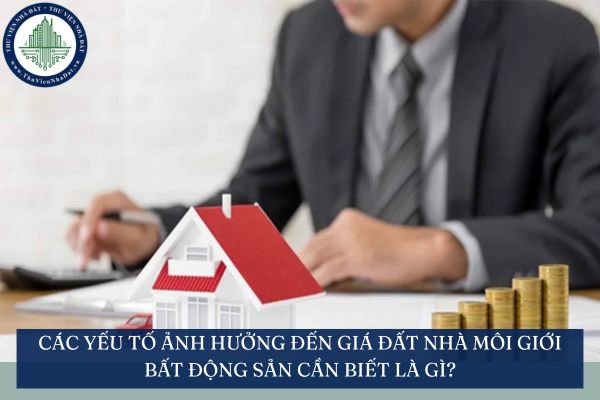 Các yếu tố ảnh hưởng đến giá đất nhà môi giới bất động sản cần biết là gì?