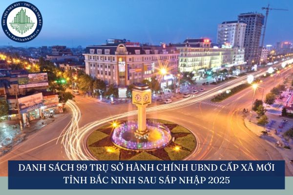 Danh sách 99 trụ sở hành chính UBND cấp xã mới tỉnh Bắc Ninh sau sáp nhập 2025