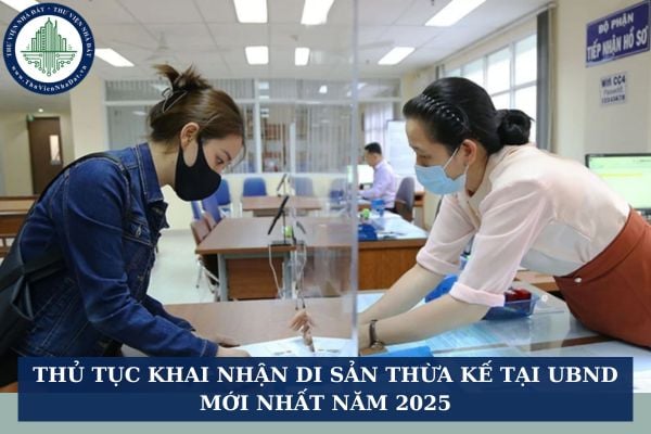 Thủ tục khai nhận di sản thừa kế tại UBND mới nhất năm 2025