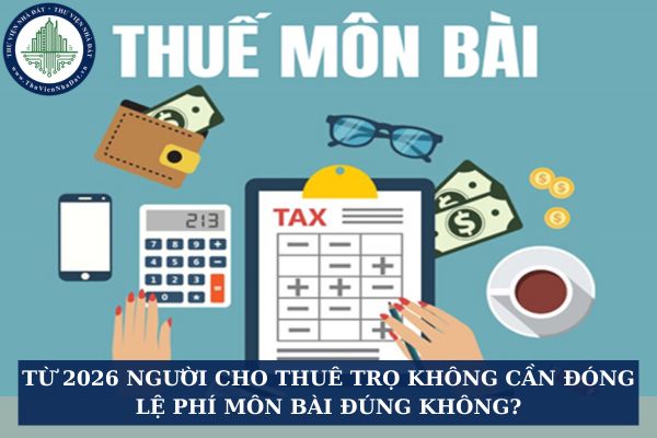 Từ 2026 người cho thuê trọ không cần đóng lệ phí môn bài đúng không?
