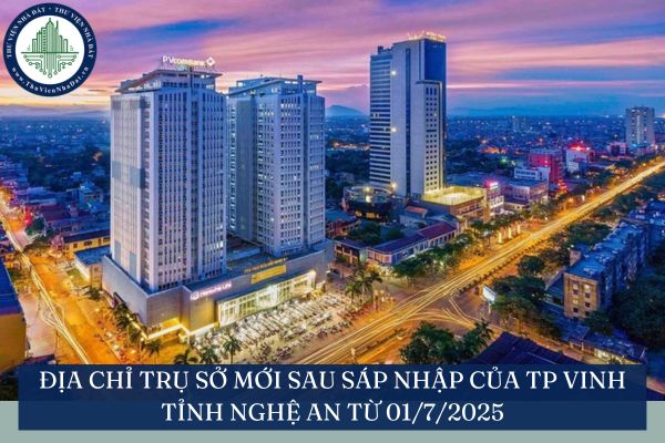 Địa chỉ trụ sở mới sau sáp nhập của TP Vinh tỉnh Nghệ An từ 01/7/2025
