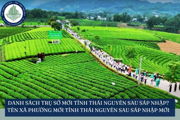 Danh sách trụ sở mới tỉnh Thái Nguyên sau sáp nhập? Tên xã phường mới tỉnh Thái Nguyên sau sáp nhập mới