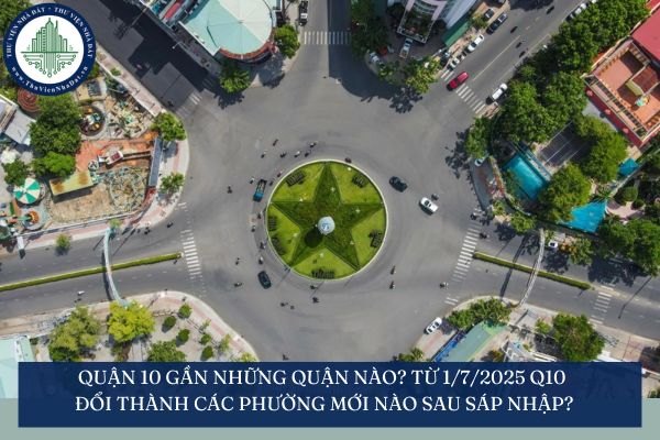 Quận 10 gần những quận nào? Từ 1/7/2025 Q10 đổi thành các phường mới nào sau sáp nhập?
