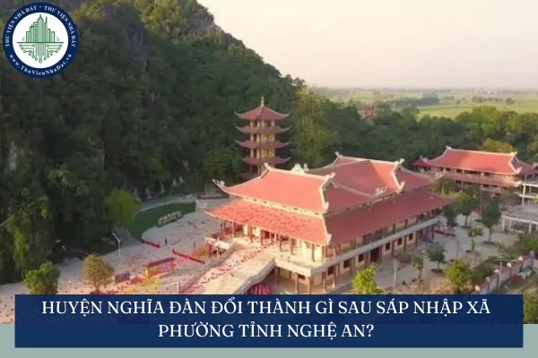 Huyện Nghĩa Đàn đổi thành gì sau sáp nhập xã phường tỉnh Nghệ An?
