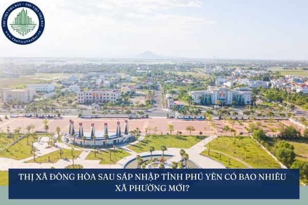 Thị xã Đông Hòa sau sáp nhập tỉnh Phú yên có bao nhiêu xã phường mới?