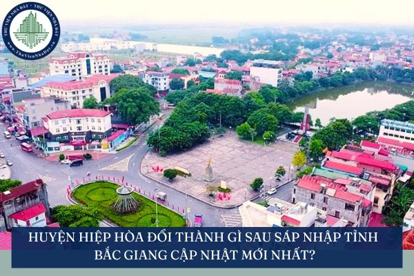 Huyện Hiệp Hòa đổi thành gì sau sáp nhập tỉnh Bắc Giang cập nhật mới nhất?