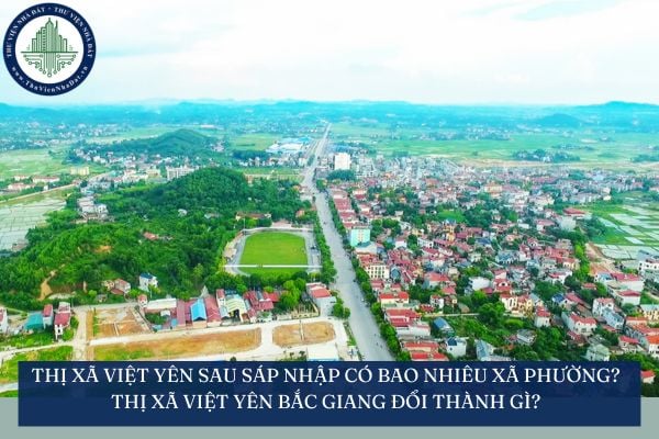 Thị xã Việt Yên sau sáp nhập có bao nhiêu xã phường? Thị xã Việt Yên Bắc Giang đổi thành gì?