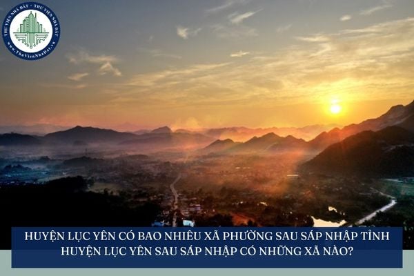 Huyện Lục Yên có bao nhiêu xã phường sau sáp nhập tỉnh 2025? Huyện Lục Yên sau sáp nhập có những xã nào?