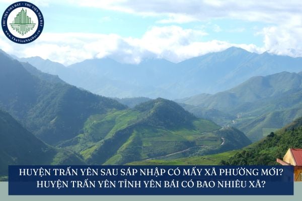 Huyện Trấn Yên sau sáp nhập có mấy xã phường mới? Huyện Trấn Yên tỉnh Yên Bái có bao nhiêu xã?