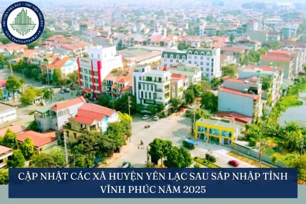 Cập nhật các xã huyện Yên Lạc sau sáp nhập tỉnh Vĩnh Phúc năm 2025