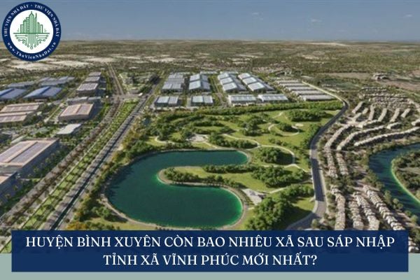 Huyện Bình Xuyên còn bao nhiêu xã sau sáp nhập tỉnh xã Vĩnh Phúc mới nhất?