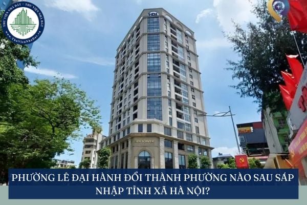 Phường Lê Đại Hành Quận Thanh Xuân cũ đổi thành phường nào sau sáp nhập tỉnh xã Hà Nội?