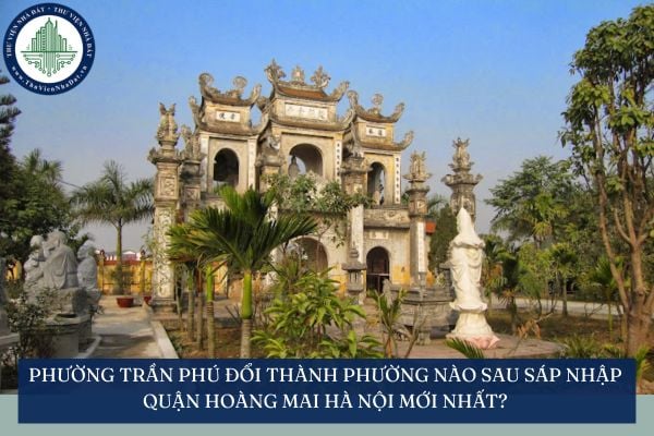Phường Trần Phú đổi thành phường nào sau sáp nhập Quận Hoàng Mai Hà Nội mới nhất?