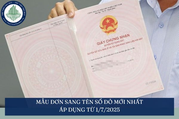 Mẫu đơn sang tên sổ đỏ mới nhất áp dụng từ 1/7/2025