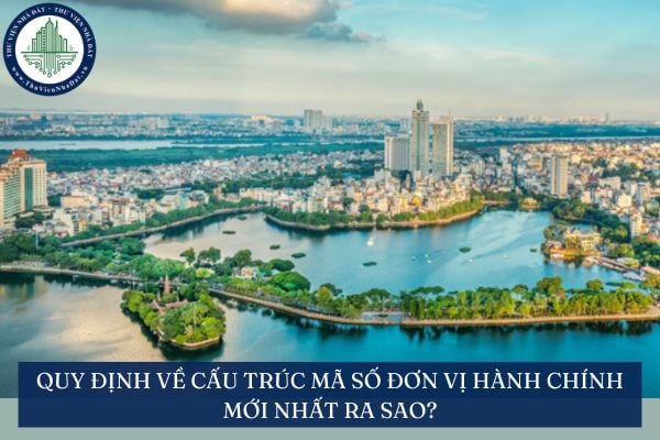 Quy định về cấu trúc mã số đơn vị hành chính mới nhất ra sao?