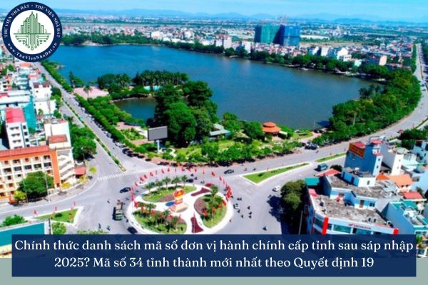 Chính thức danh sách mã số đơn vị hành chính cấp tỉnh sau sáp nhập 2025? Mã số 34 tỉnh thành mới nhất theo Quyết định 19