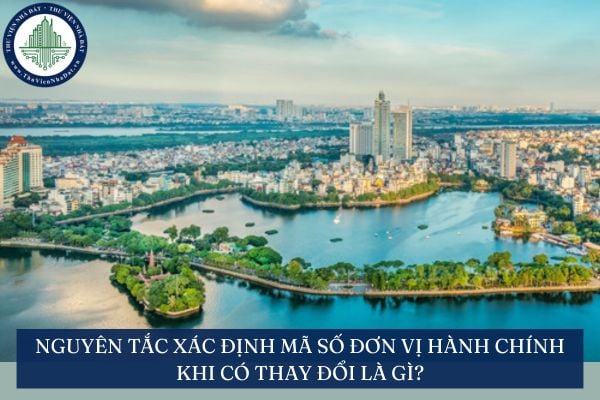 Nguyên tắc xác định mã số đơn vị hành chính khi có thay đổi là gì?