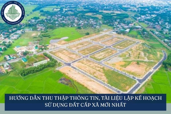 Hướng dẫn thu thập thông tin, tài liệu lập kế hoạch sử dụng đất cấp xã mới nhất