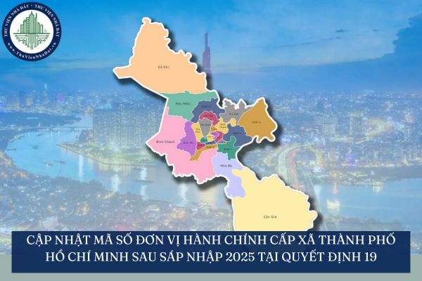 Cập nhật mã số đơn vị hành chính cấp xã Thành phố Hồ Chí Minh sau sáp nhập 2025 tại Quyết định 19