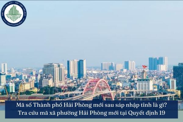 Mã số Thành phố Hải Phòng mới sau sáp nhập tỉnh là gì? Tra cứu mã xã phường Hải Phòng mới tại Quyết định 19
