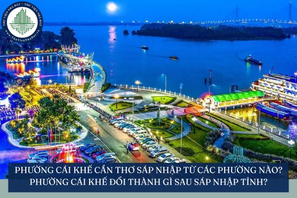 Phường Cái Khế Cần Thơ sáp nhập từ các phường nào? Phường Cái Khế đổi thành gì sau sáp nhập tỉnh?