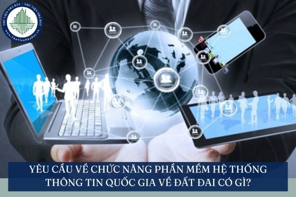 Yêu cầu về chức năng phần mềm Hệ thống thông tin quốc gia về đất đai có gì?