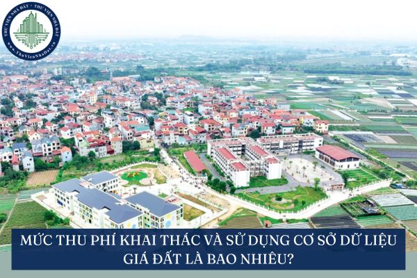 Mức thu phí khai thác và sử dụng cơ sở dữ liệu giá đất là bao nhiêu?