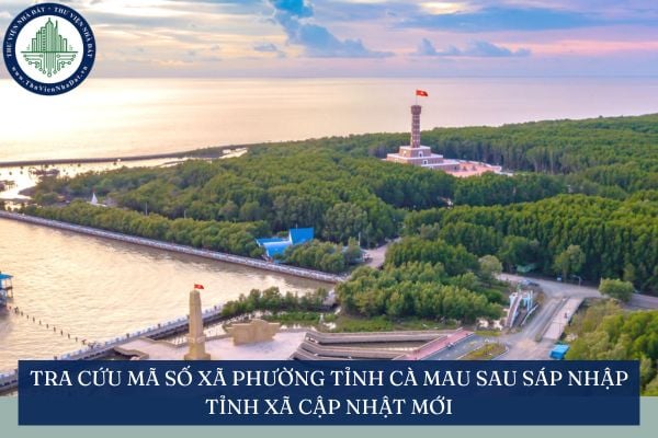 Tra cứu mã số xã phường tỉnh Cà Mau sau sáp nhập tỉnh xã cập nhật mới