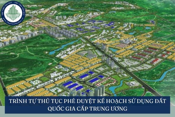 Trình tự thủ tục phê duyệt kế hoạch sử dụng đất quốc gia cấp trung ương