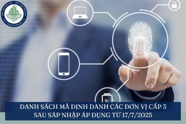 Danh sách mã định danh các đơn vị cấp 3 sau sáp nhập áp dụng từ 17/7/2025