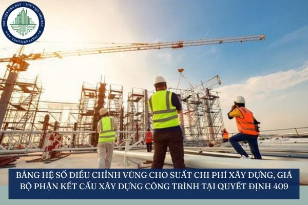 Bảng hệ số điều chỉnh vùng cho Suất chi phí xây dựng, giá bộ phận kết cấu xây dựng công trình tại Quyết định 409