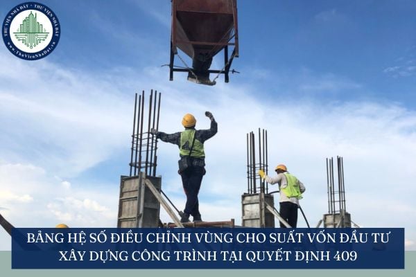 Bảng hệ số điều chỉnh vùng cho Suất vốn đầu tư xây dựng công trình tại Quyết định 409