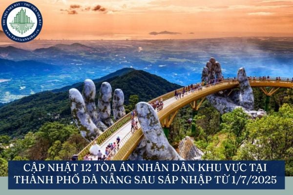 Cập nhật 12 tòa án nhân dân khu vực tại thành phố Đà Nẵng sau sáp nhập từ 1/7/2025