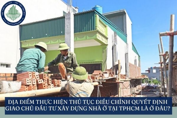 Địa điểm thực hiện thủ tục điều chỉnh quyết định giao chủ đầu tư xây dựng nhà ở tại TPHCM là ở đâu?