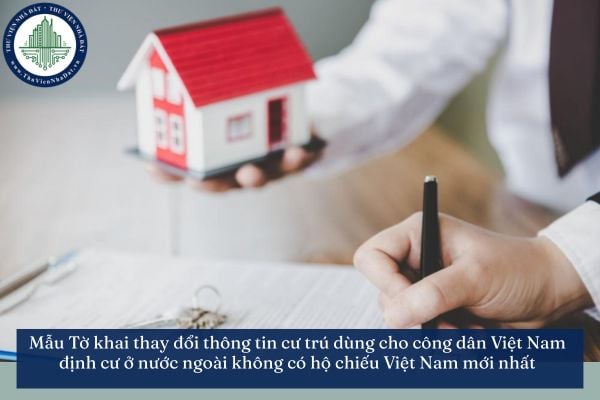 Mẫu Tờ khai thay đổi thông tin cư trú dùng cho công dân Việt Nam định cư ở nước ngoài không có hộ chiếu Việt Nam mới nhất