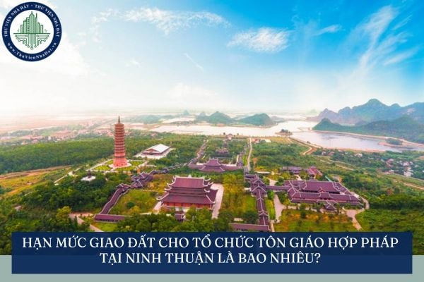 Hạn mức giao đất cho tổ chức tôn giáo hợp pháp tại Ninh Thuận là bao nhiêu?