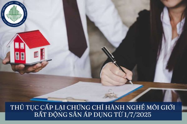 Thủ tục cấp lại chứng chỉ hành nghề môi giới bất động sản áp dụng từ 1/7/2025