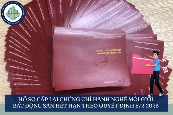 Hồ sơ cấp lại chứng chỉ hành nghề môi giới bất động sản hết hạn theo Quyết định 872 2025