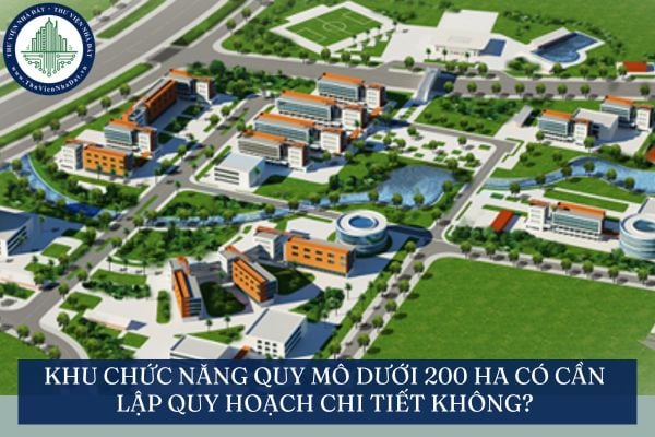 Khu chức năng quy mô dưới 200 ha có cần lập quy hoạch chi tiết không?