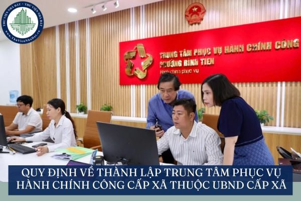 Quy định về thành lập Trung tâm Phục vụ hành chính công cấp xã thuộc UBND cấp xã