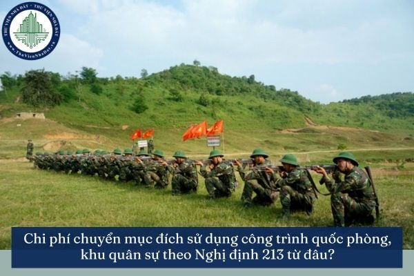 Chi phí chuyển mục đích sử dụng công trình quốc phòng, khu quân sự theo Nghị định 213 từ đâu?